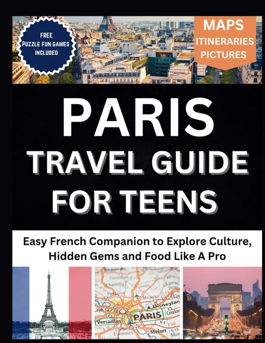 Paris Travel Guide For Teens: Easy French Companion to Explore Culture, Hidden Gems and Food Like A Pro - 768