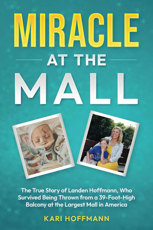 Miracle at the Mall: The True Story of Landen Hoffmann, Who Survived Being Thrown from a 39-Foot-High Balcony at the Largest Mall in America