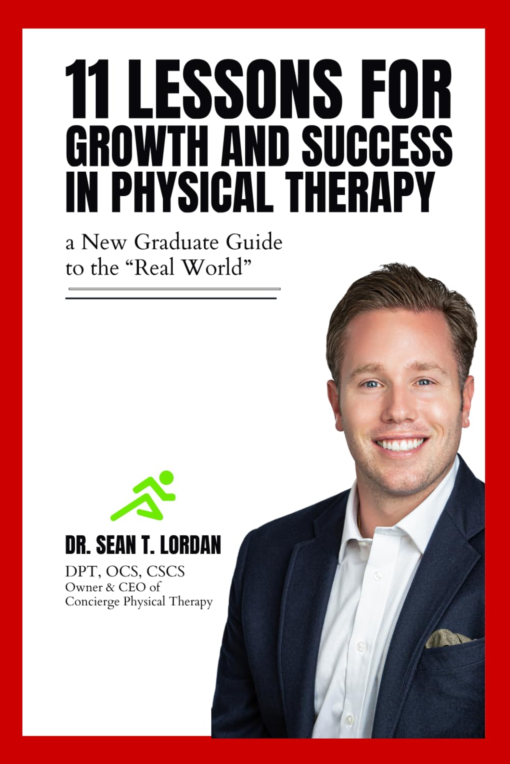 11 Lessons for Growth and Success in Physical Therapy: A New Graduate Guide to the "Real World"