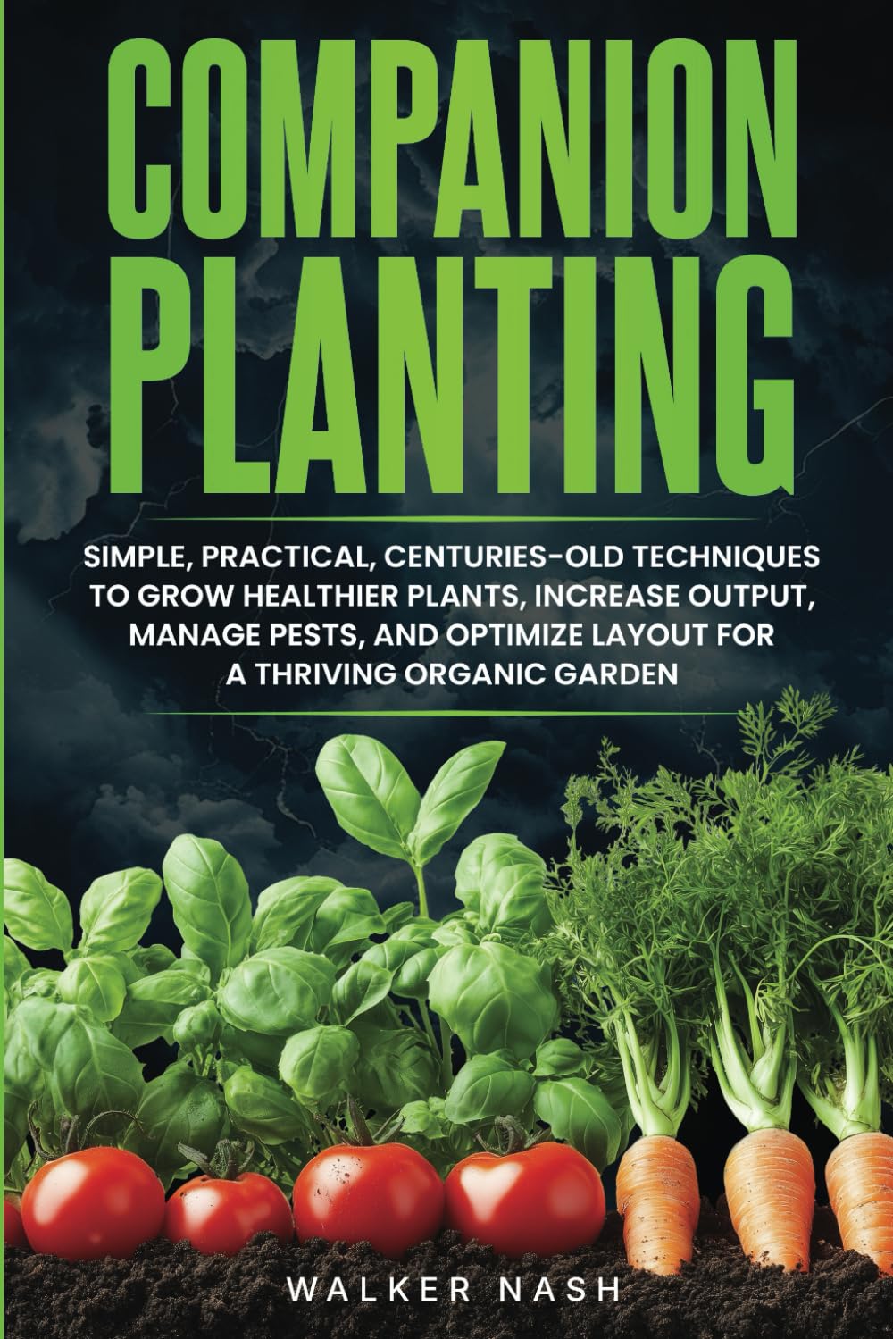 Companion Planting: Simple, Practical, Centuries-Old Techniques to Grow Healthier Plants, Increase Output, Manage Pests, and Optimize Layout For A Thriving Organic Garden - 6036