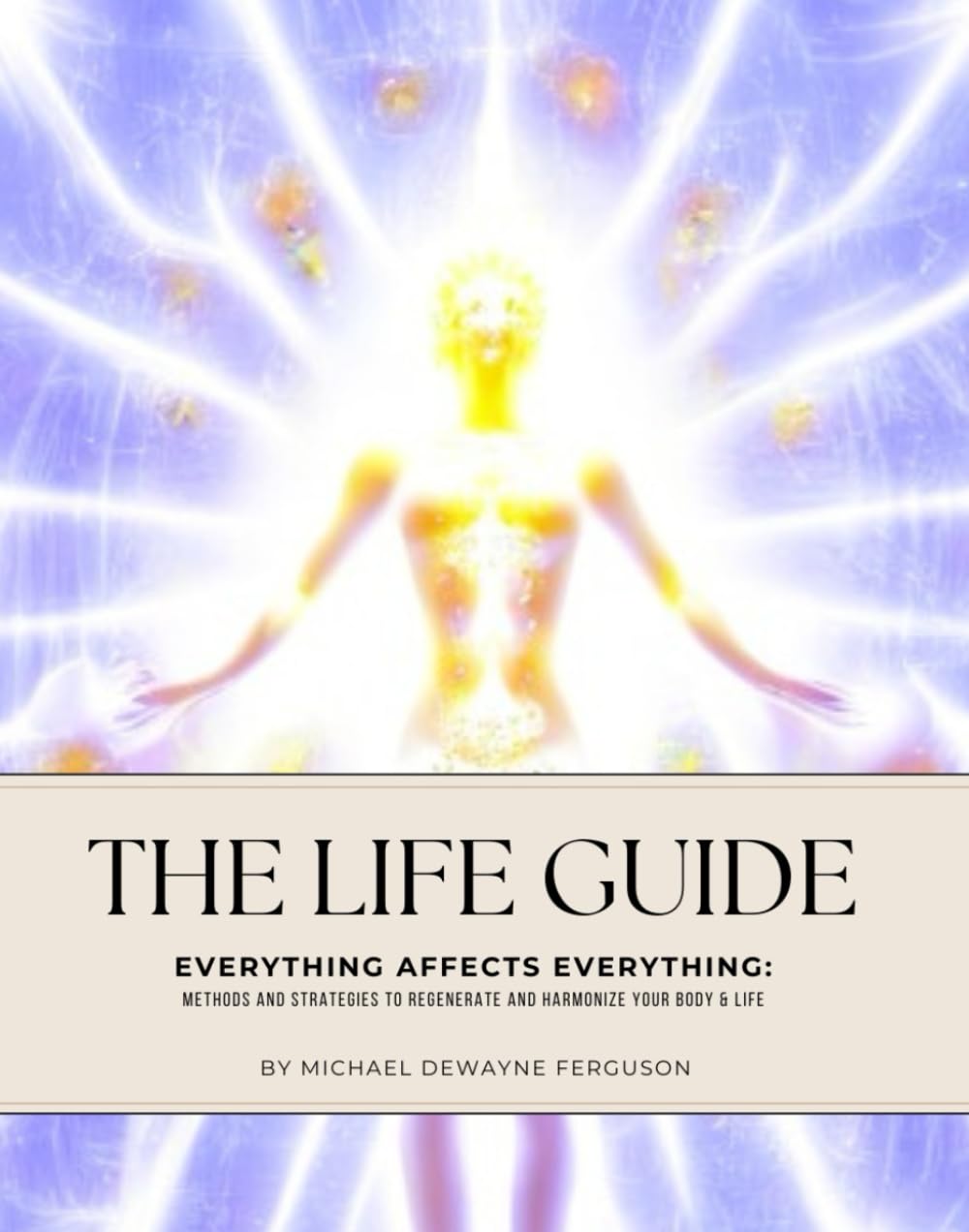 The Life Guide: Everything Affects Everything: Methods and Strategies to Regenerate and Harmonize Your Body and Life - 5648