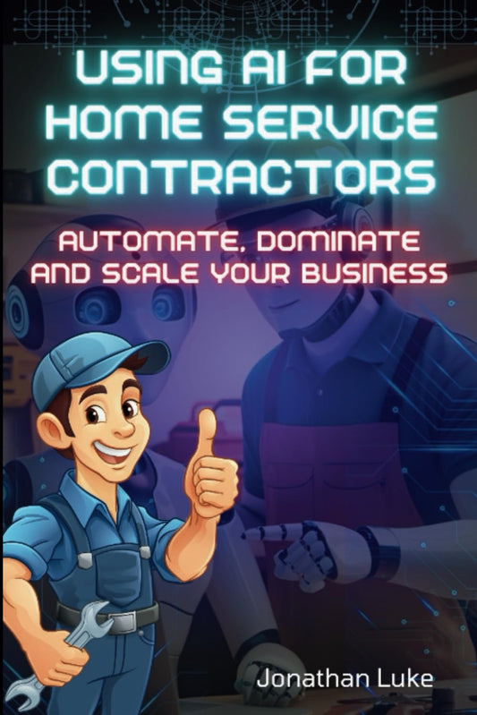 Using AI For Home Service Contractors: Automate, Dominate and Scale Your Business