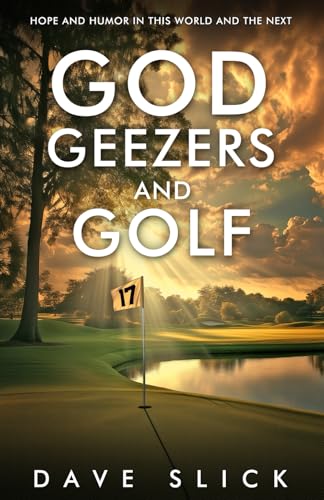 God, Geezers, and Golf: Hope and Humor in This World and the Next