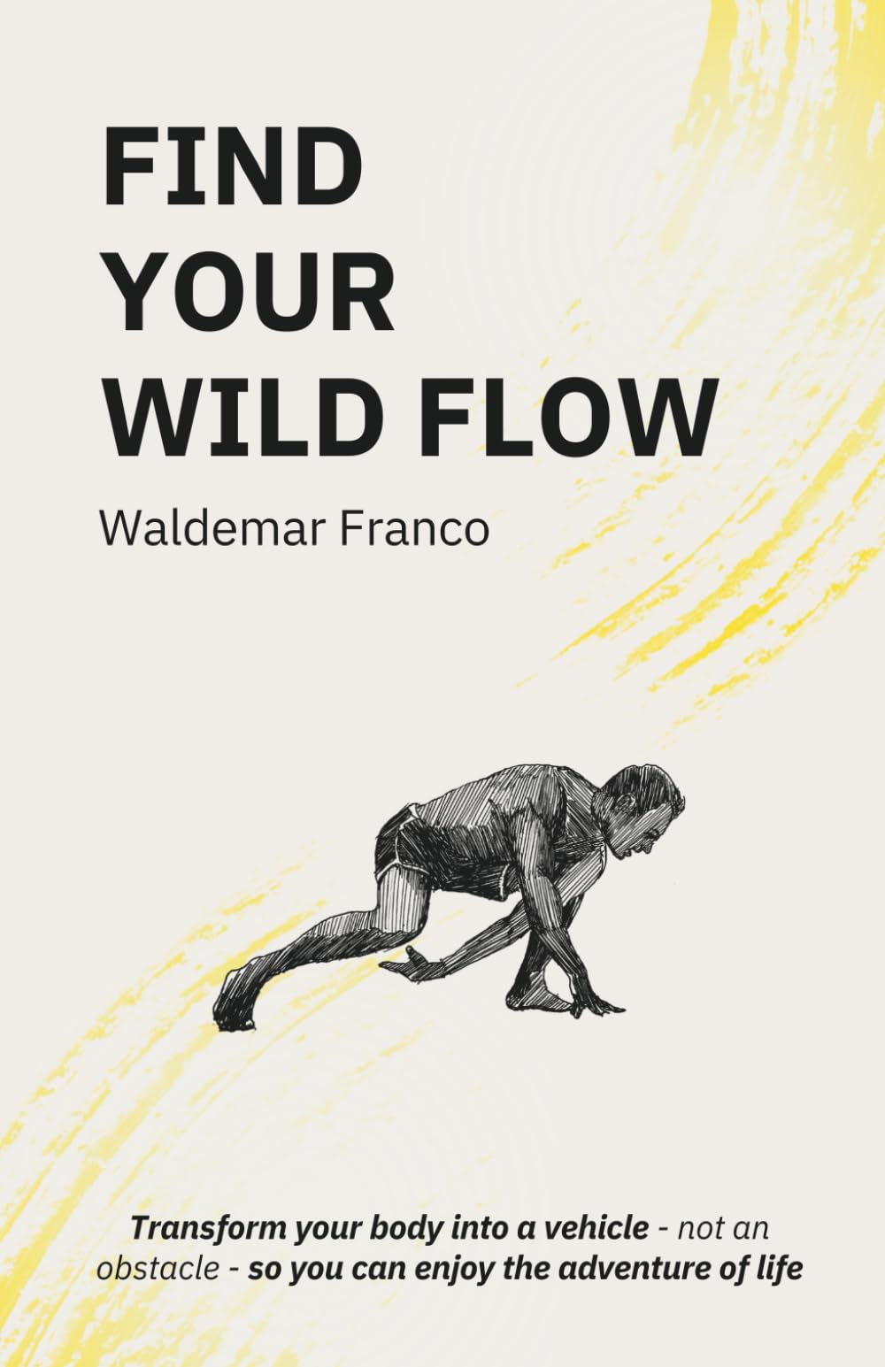 Find Your WIld Flow: Transform your body into a vehicle - Not an obstacle- So you can enjoy the Adventure of Life