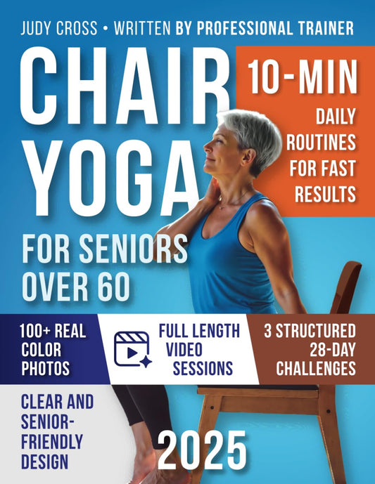 Chair Yoga for Seniors Over 60: Gentle 10-Min Routines and 28-Day Challenges to Improve Strength, Flexibility, Balance, and Lose Weight – A Safe and Simple Guide with Color Photos & Video Tutorials