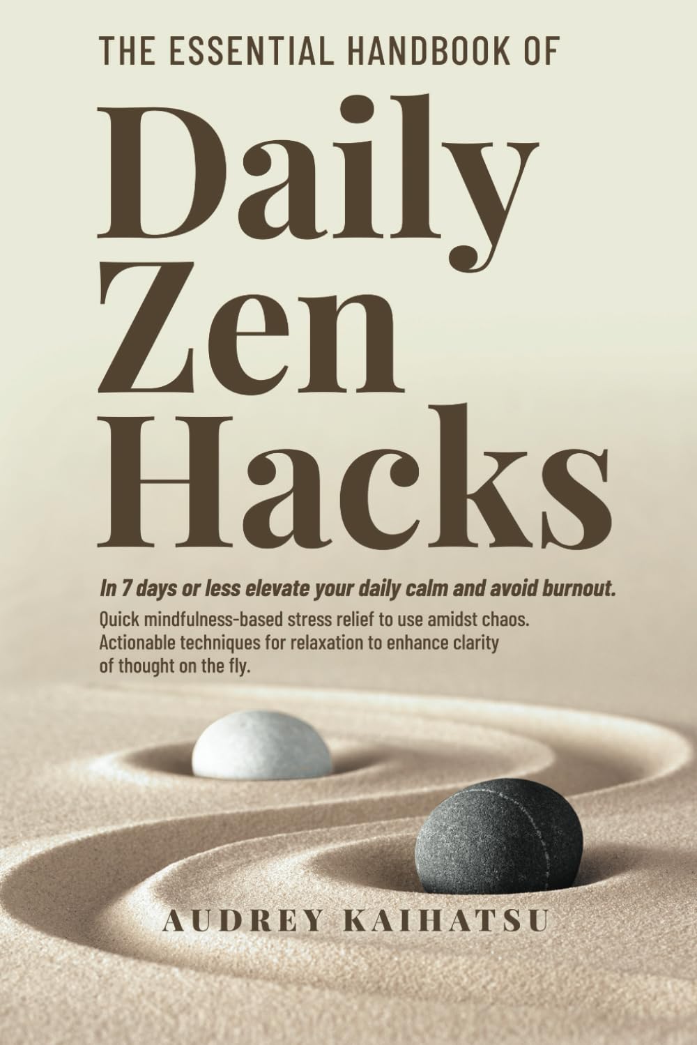 The Essential Handbook of Daily Zen Hacks: In 7 Days or less elevate your daily calm and avoid burnout. Quick mindfulness-based stress relief to use amidst chaos. - 1592