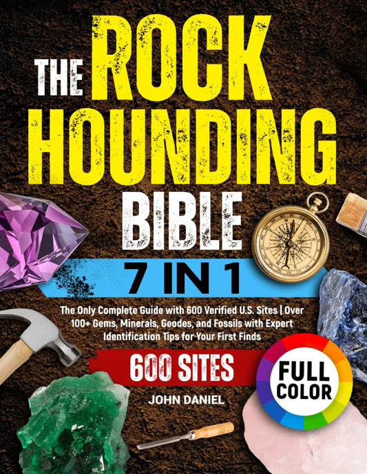 The Rockhounding Bible [7 in 1]: The Only Complete Guide with 600 Verified U.S. Sites | Over 100+ Gems, Minerals, Geodes, and Fossils with Expert Identification Tips for Your First Finds