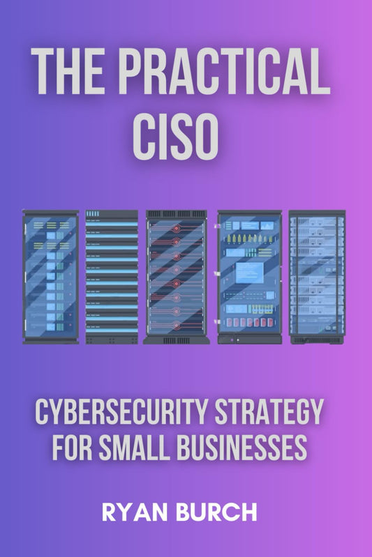 The Practical CISO: Cybersecurity Strategy for Small Businesses