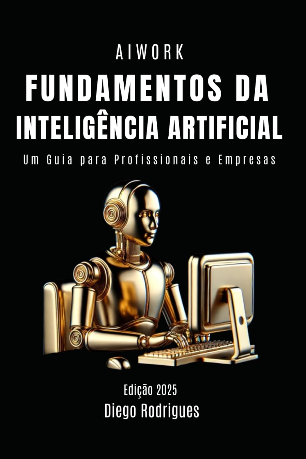 FUNDAMENTOS DA INTELIGÊNCIA ARTIFICIAL: Um Guia para Profissionais e Empresas (Quick Learn Series) (Portuguese Edition)