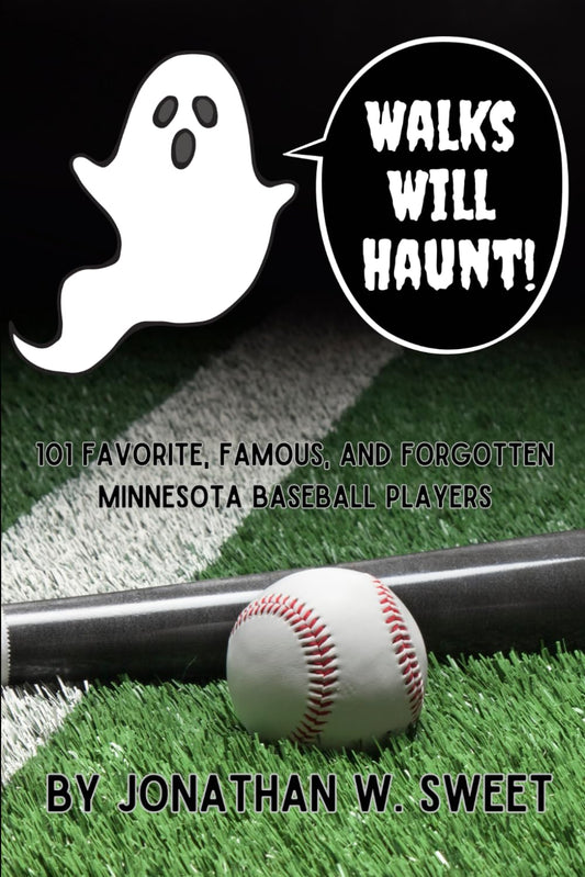 Walks Will Haunt: 101 Favorite, Famous, and Forgotten Minnesota Baseball Players