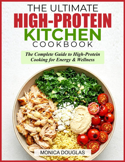 THE ULTIMATE HIGH-PROTEIN KITCHEN COOKBOOK: The Complete Guide to High-Protein Cooking for Energy & Wellness - 8394
