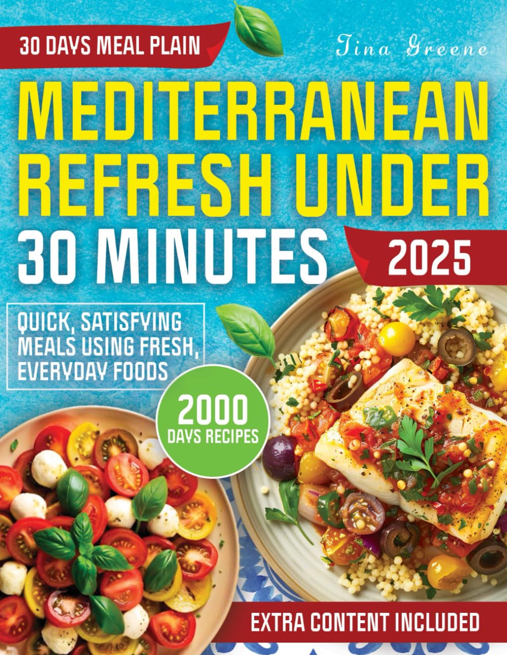 Mediterranean Refresh Under 30 Minutes: 2000 Days Of Easy And Delicious Mediterranean Recipes Using Simple Ingredients For A Stress-Free Healthy Lifestyle In Just 30 Minutes A Day