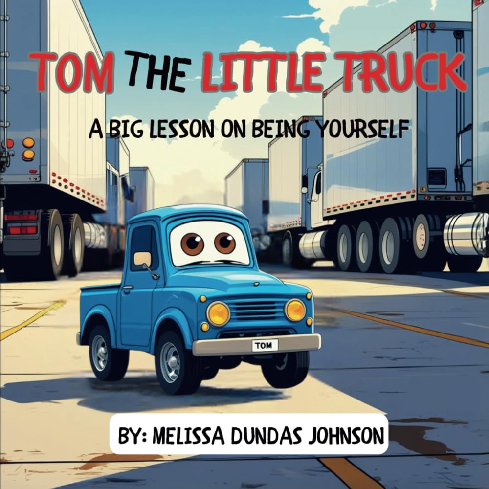 TOM THE LITTLE TRUCK: A BIG LESSON ON BEING YOURSELF