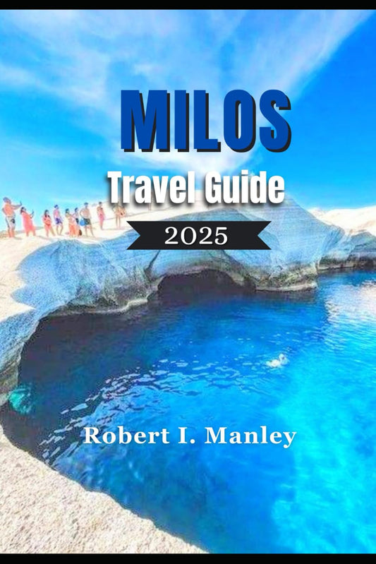 MILOS TRAVEL GUIDE 2025: A Detailed Guide to the Best-Kept Secrets,Best Beaches, Boat Tours & Spectacular Must-See Spots & Unforgettable Escape in Greece Island - 9890