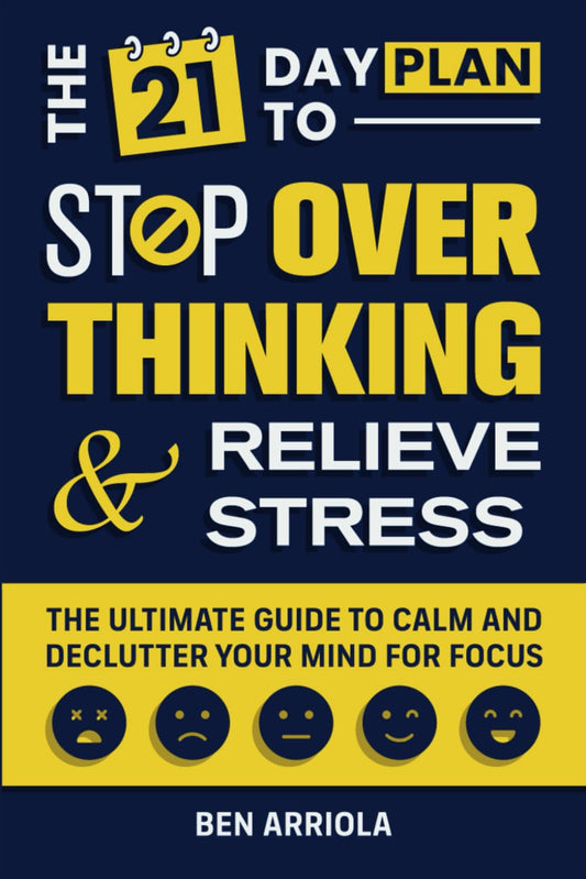The 21 Day Plan to Stop Overthinking and Relieve Stress: The Ultimate Guide to Calm and Declutter Your Mind for Focus (The Positive Mindset Series)