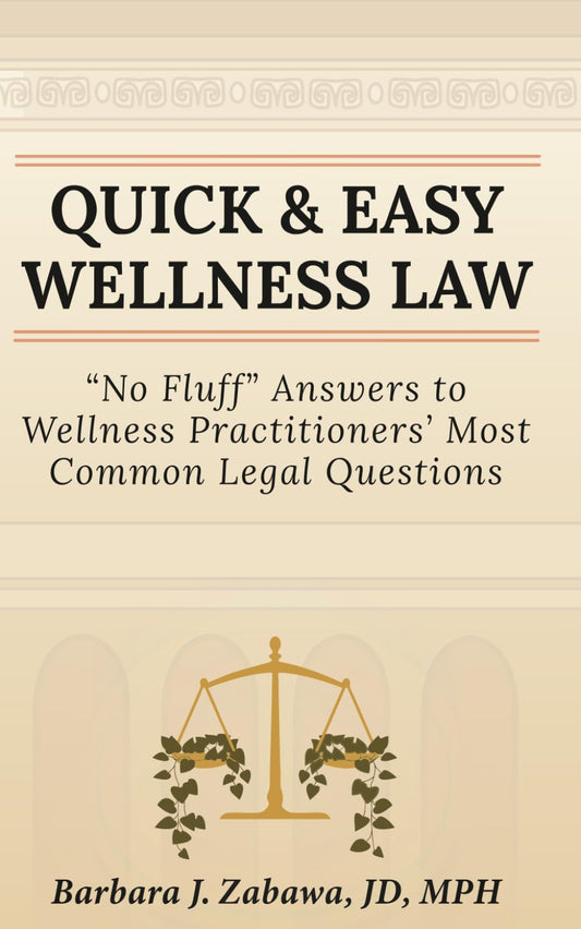 Quick & Easy Wellness Law: "No Fluff" Answers to Wellness Practitioners' Most Common Legal Questions