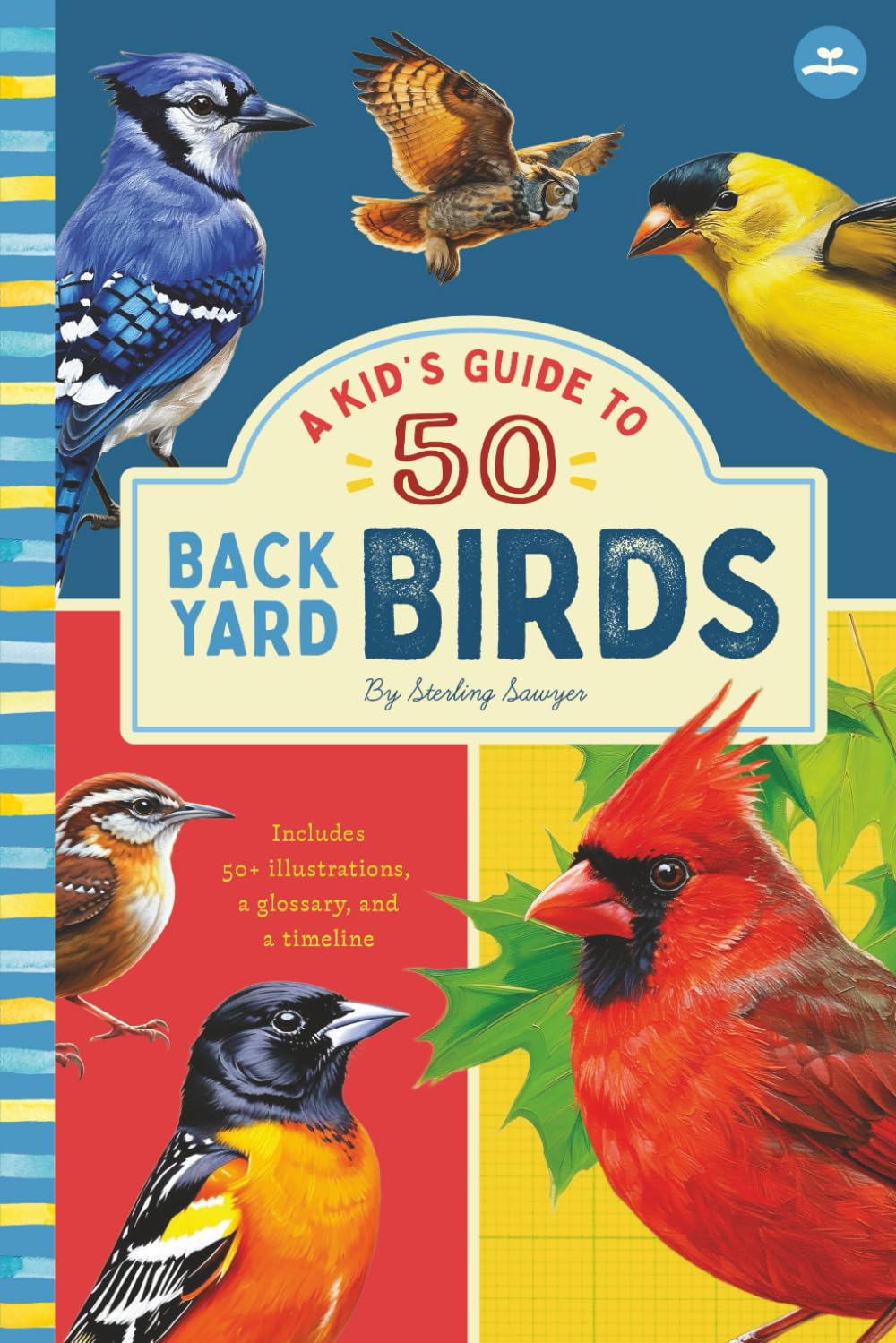 A Kid’s Guide to 50 Backyard Birds: An Introduction to North American Birds with Full-Color Illustrations, Glossary, Timeline, and More (Book About ... 6-9) (A Kid's Guide to the Natural World)