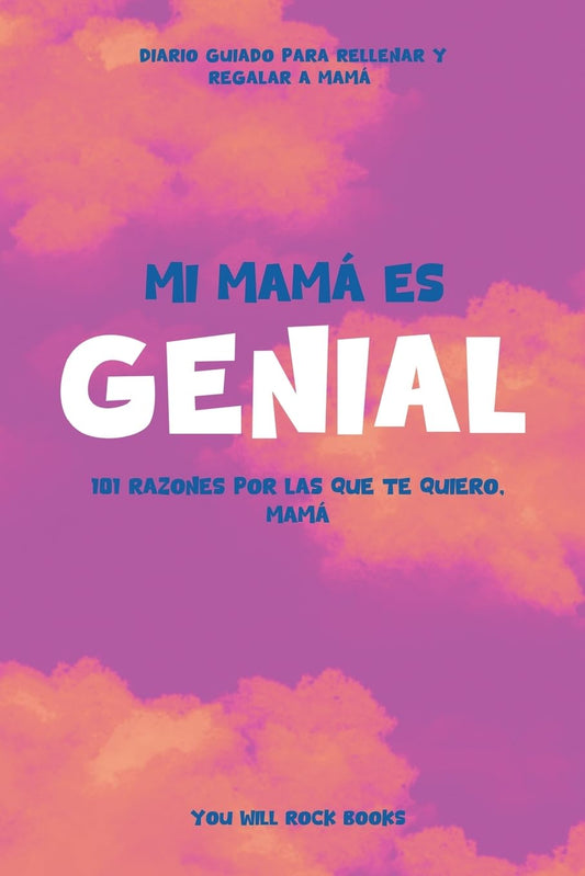 ¡Mi Mamá es Genial!: 101 Razones Por Las Que Te Quiero, Mamá: Diario Guiado Para Rellenar y Regalar a Mamá (Reasons Why I Love You) (Spanish Edition)