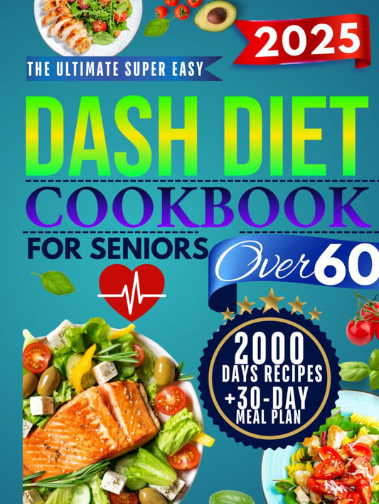 The Super Easy Dash Diet CookBook for Seniors Over 60: Quick & Delicious Low-Sodium Recipes + 30-Day Meal Plan to Lower Blood Pressure, Lose Weight, and Enjoy Flavor Without Sacrifice! - 3878