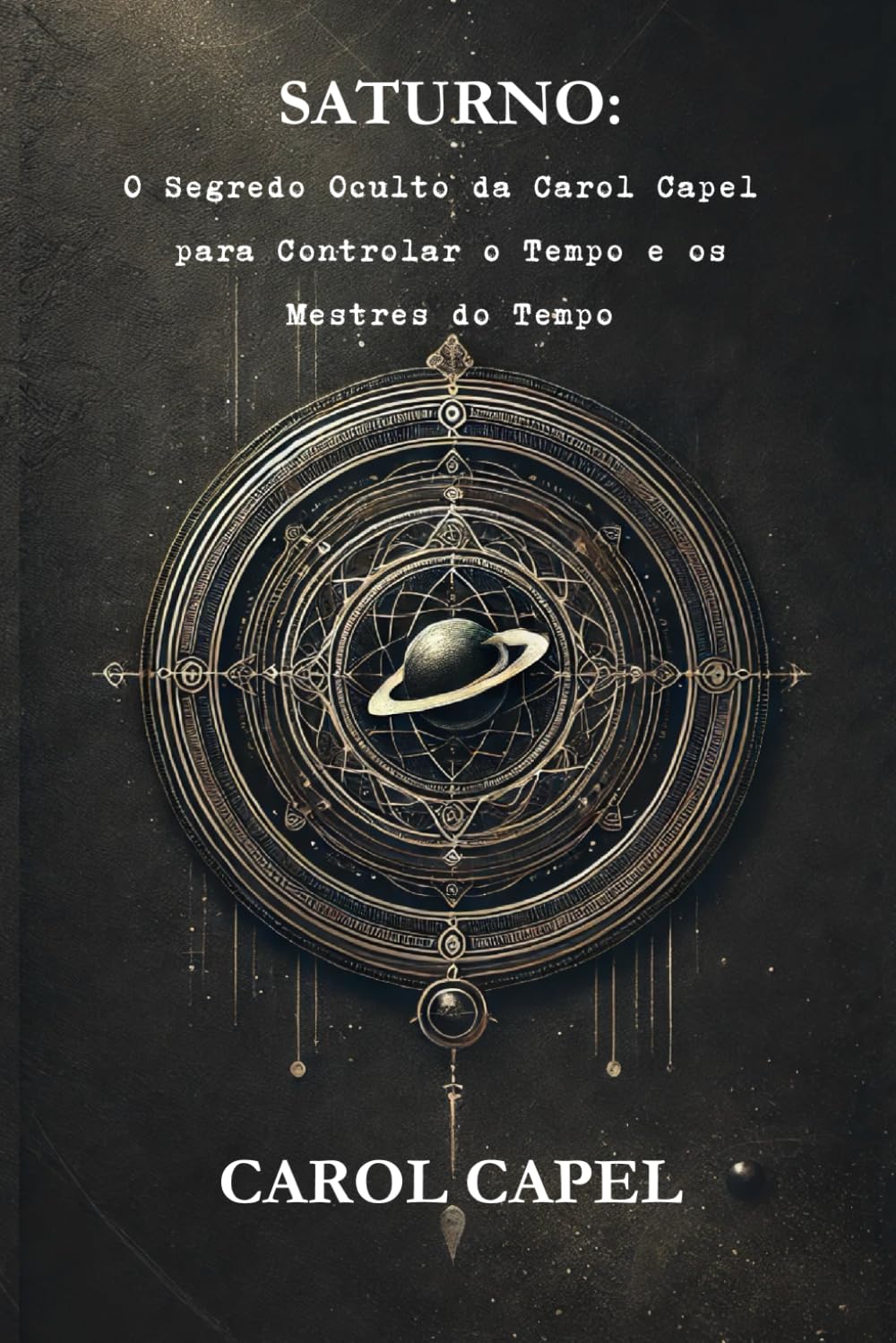 Saturno: O Segredo Oculto da Carol Capel para Controlar o Tempo e os Mestres do Tempo (Portuguese Edition)