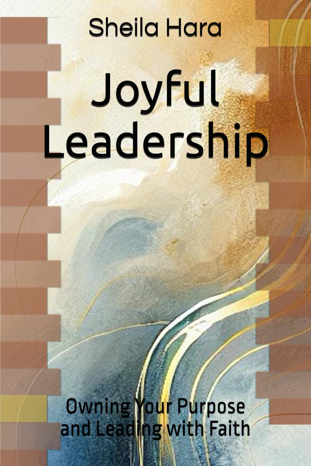 Joyful Leadership: Owning Your Purpose and Leading with Faith (Hope Light & Wonder Joyful series)
