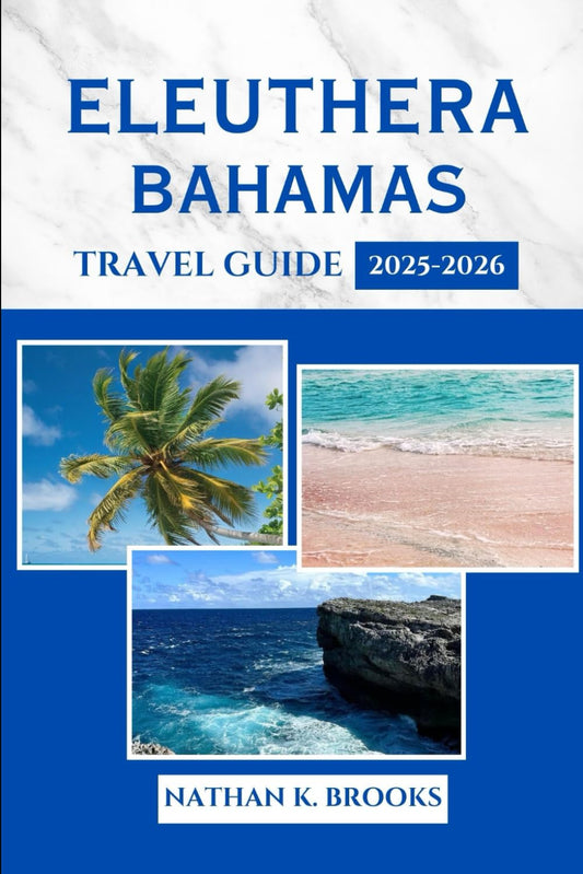 ELEUTHERA BAHAMAS TRAVEL GUIDE 2025 2026: From Pink Sands to Blue Holes Discover the Best Beaches Culture & Outdoor Adventures - 5411