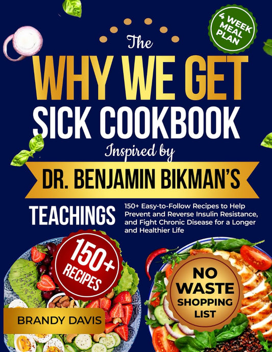 The Why We Get Sick Cookbook Inspired by Dr. Benjamin Bikman’s Teachings: 150+ Easy-to-Follow Recipes to Help Prevent and Reverse Insulin Resistance, ... Disease for a Longer and Healthier Life - 8960