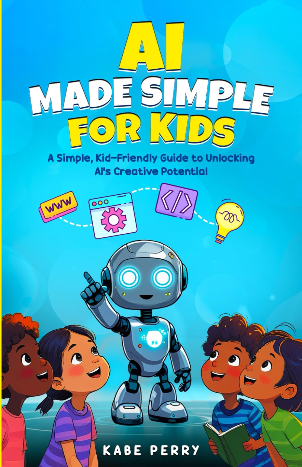 AI MADE SIMPLE FOR KIDS: A Simple, Kid-Friendly Guide to Unlocking AI’s Creative Potential (STEM MADE SIMPLE FOR KIDS)