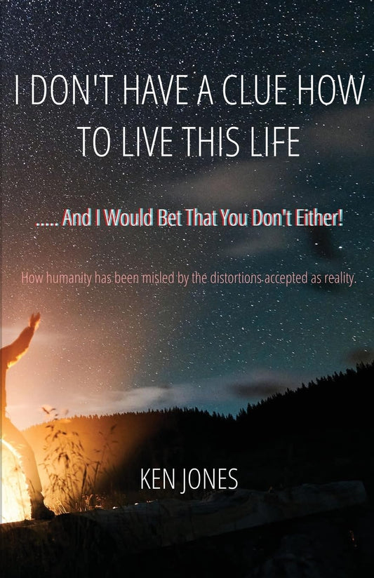 I Don't Have A Clue How To Live This Life: ..... and I would bet that you don't either! - 6521