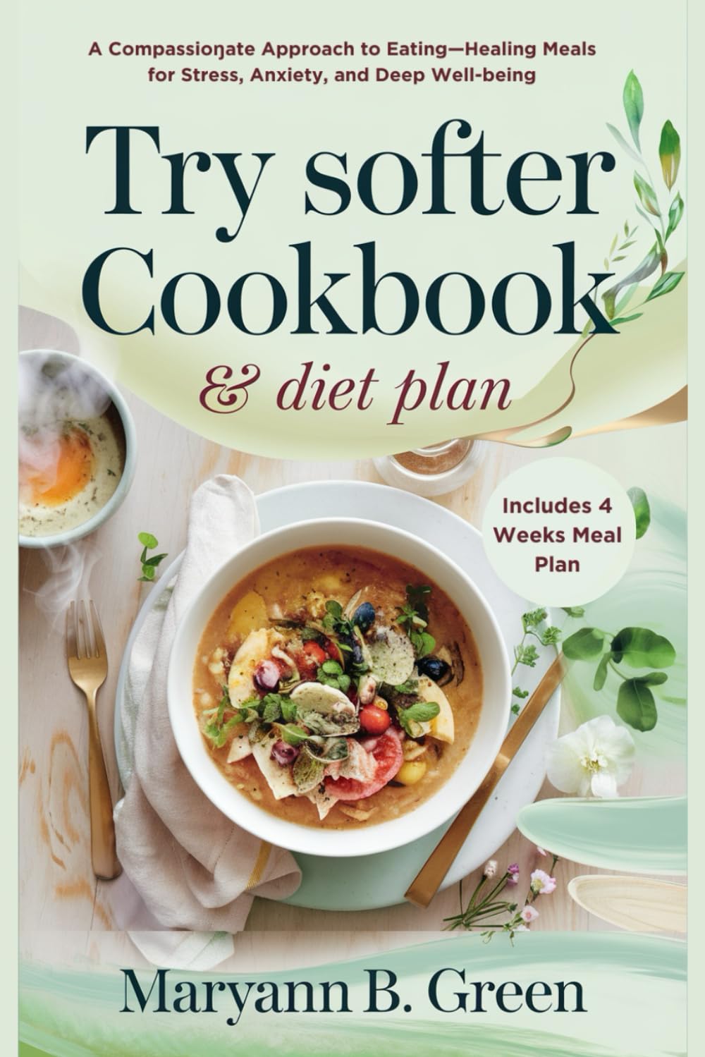 TRY SOFTER COOKBOOK & DIET PLAN: A Compassionate Approach to Eating—Healing Meals for Stress, Anxiety, and Deep Well-being | Includes 4 Weeks Meal Plan - 2123