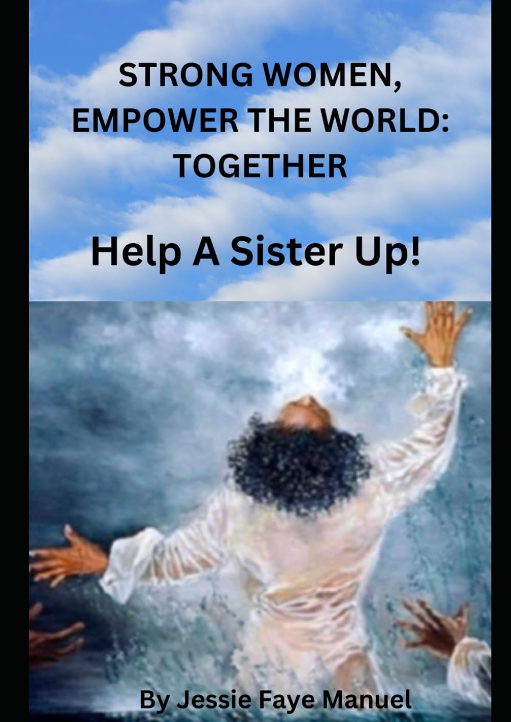 STRONG WOMEN, EMPOWER THE WORLD: TOGETHER: Help A Sister Up!