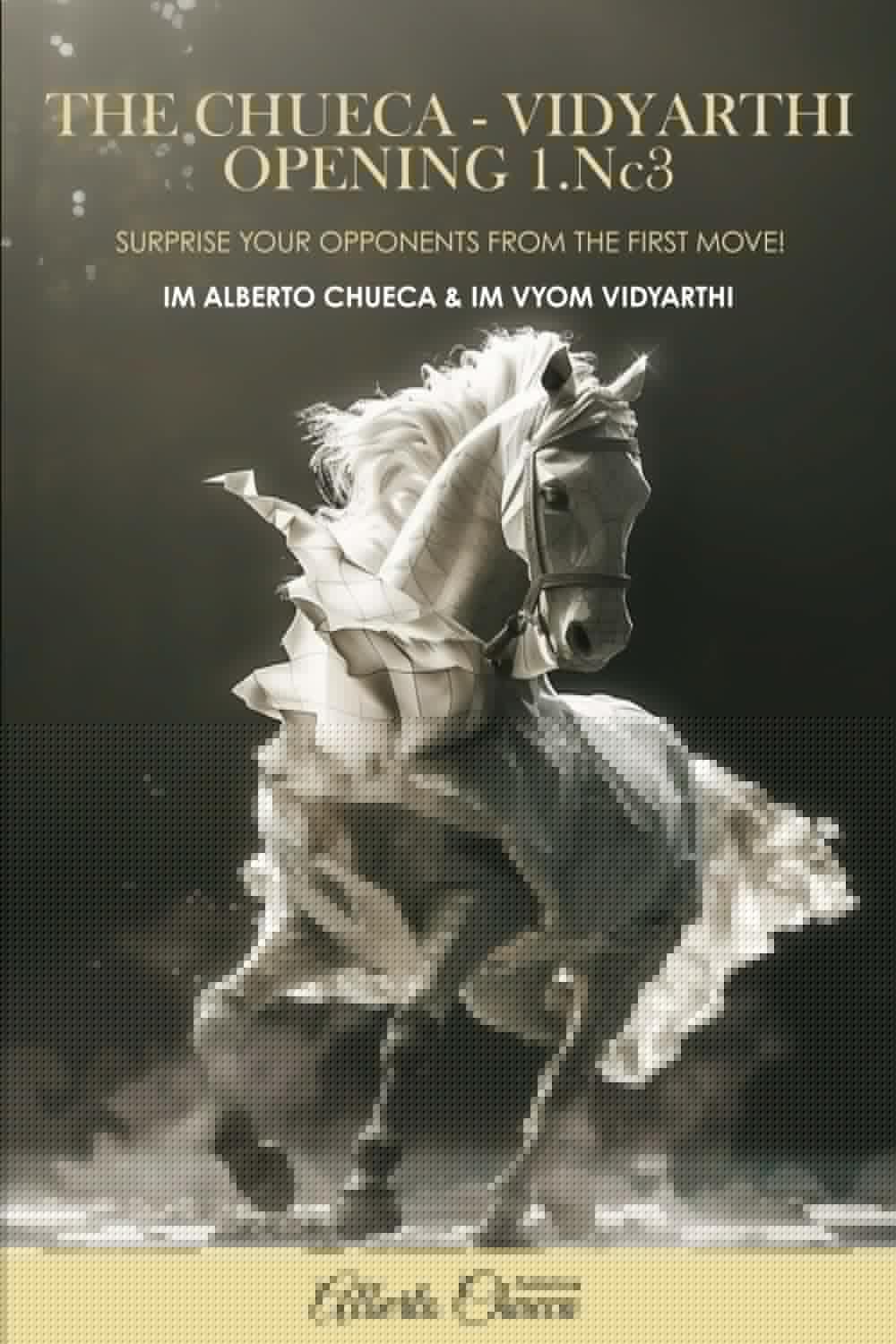 The Chueca-Vidyarthi Chess Opening. Play 1.Nc3!: Surprise your opponents with a new Chess Opening playing 1.Nc3! - 1990
