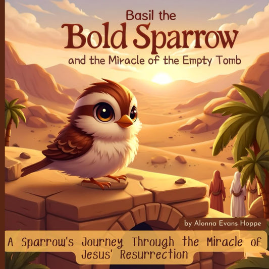 Basil the Bold Sparrow and the Miracle of the Empty Tomb: A Sparrow's Journey Through the Miracle of Jesus' Resurrection (A Sparrow’s Journey of Faith) - 1026