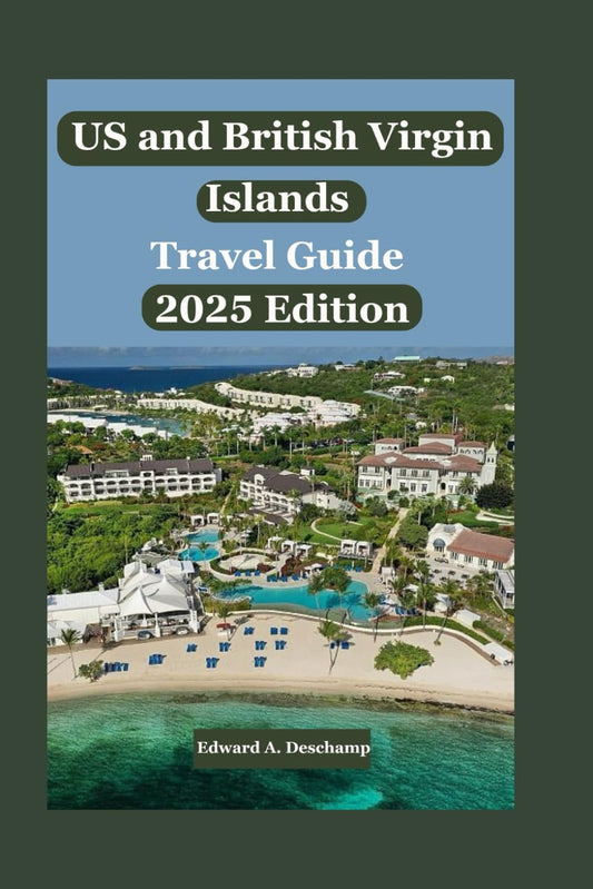 US and British Virgin Islands Travel Guide 2025 Edition: Discover Secret Beaches, Cultural Gems, Sustainable Adventures, and Island-Hopping Itineraries for Every Traveler