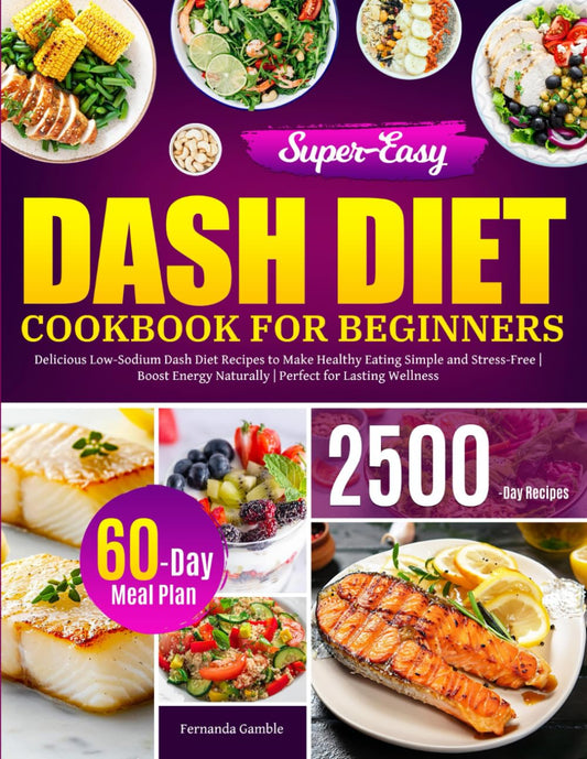 Super-Easy Dash Diet Cookbook for Beginners: Delicious Low-Sodium Dash Diet Recipes to Make Healthy Eating Simple and Stress-Free | Boost Energy Naturally | Perfect for Lasting Wellness - 7128