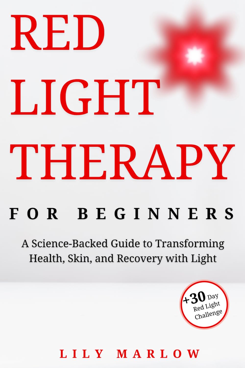Red Light Therapy for Beginners: A Science-Backed Guide to Transforming Health, Skin, and Recovery with Light