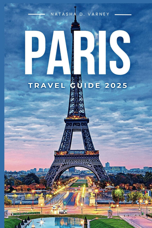 PARIS TRAVEL GUIDE 2025: Explore the Capital City of France and Its Timeless Charm