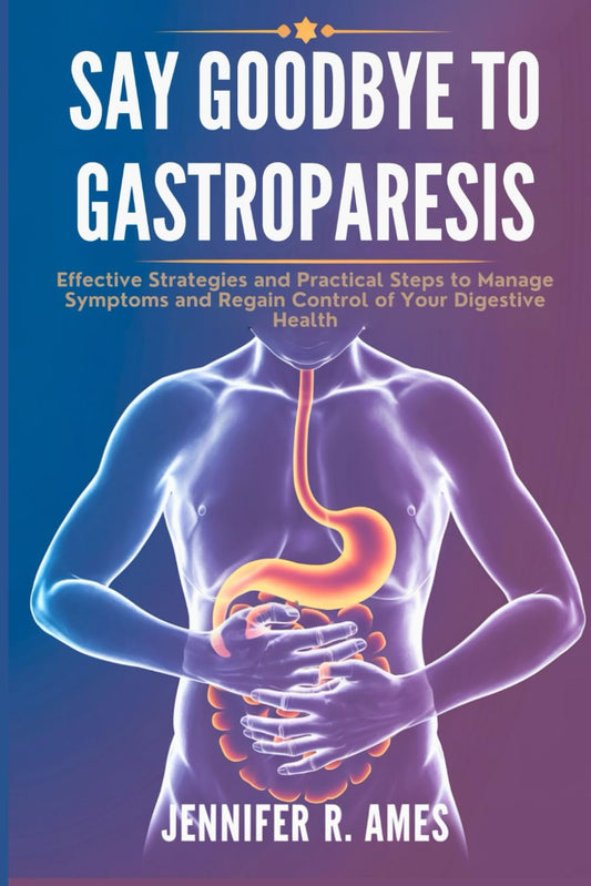 Say Goodbye to Gastroparesis: Effective Strategies and Practical Steps to Manage Symptoms and Regain Control of Your Digestive Health - 8629