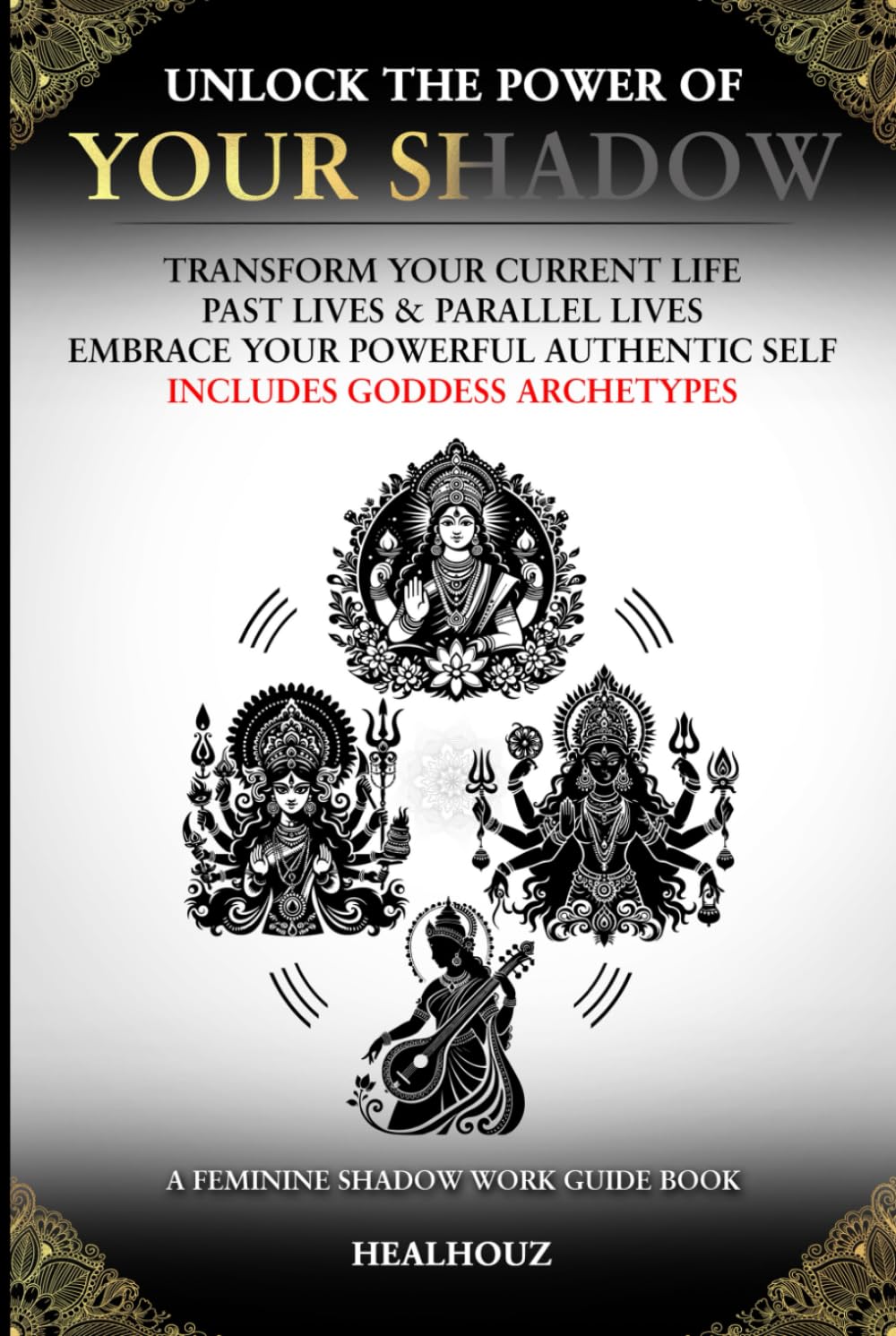 Unlock The Power Of Your Shadow, Transform Your Current Life, Past Lives, & Parallel Lives: Embrace Your Authentic Self, Includes Goddess Archetypes, A Feminine Shadow Work Guide Book