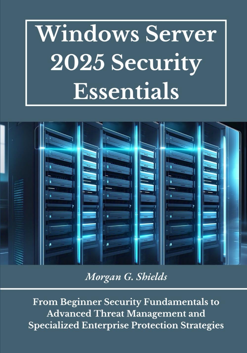 Windows Server 2025 Security Essentials: From Beginner Security Fundamentals to Advanced Threat Management and Specialized Enterprise Protection Strategies - 6699