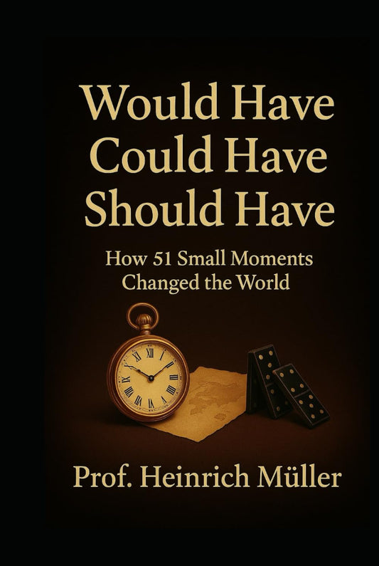 WOULD HAVE COULD HAVE SHOULD HAVE: How 51 Small Moments Changed the World