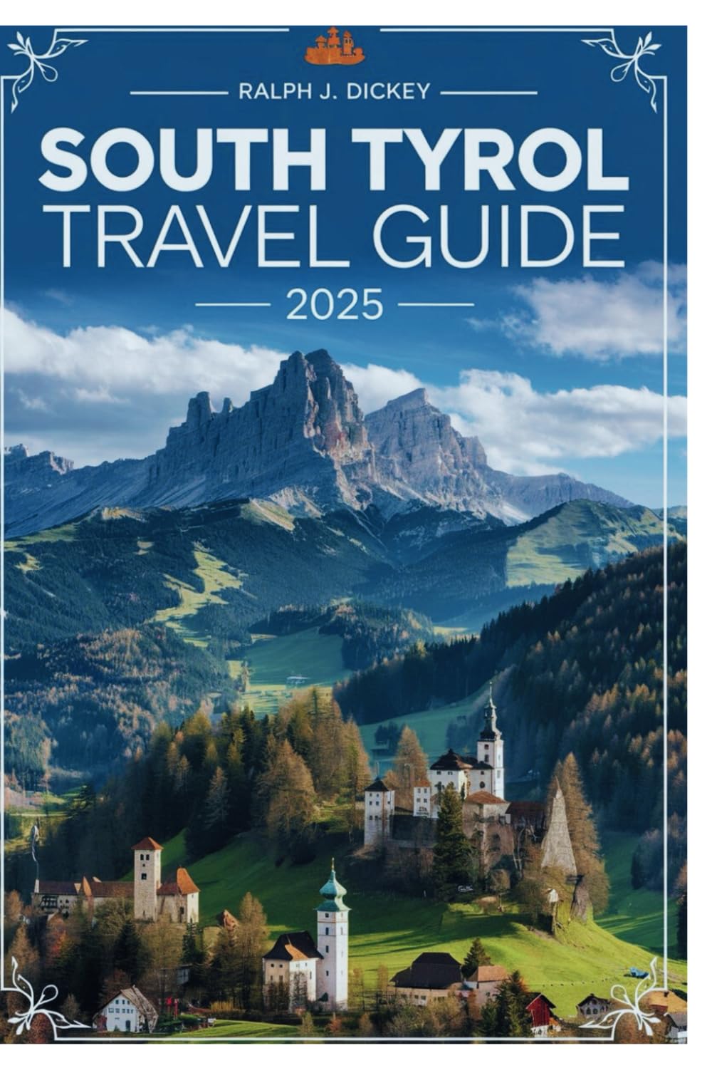 SOUTH TYROL TRAVEL GUIDE 2025: Experience the Beauty of Alpine Landscapes and Charming Villages - 6910