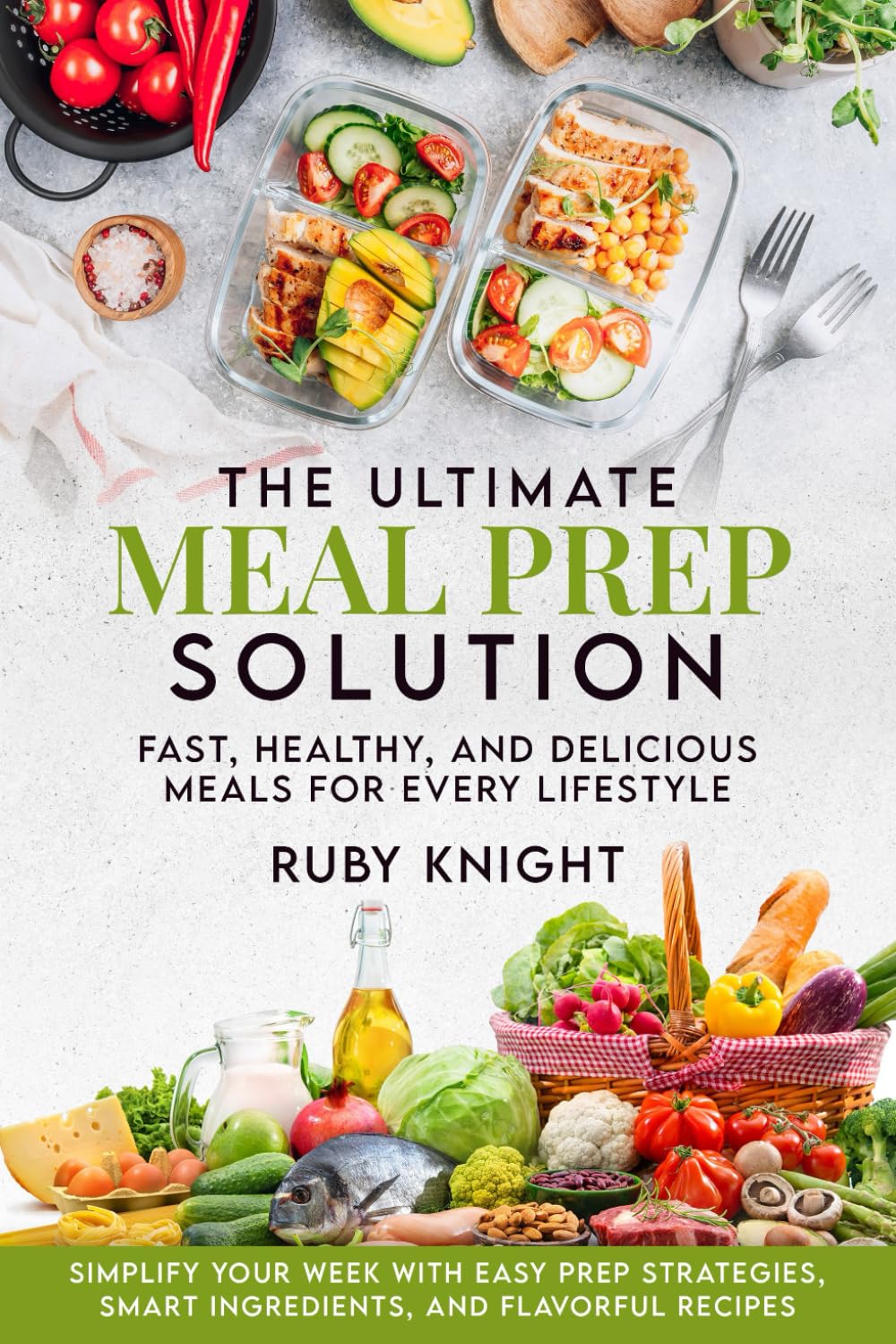 The Ultimate Meal Prep Solution: Fast, Healthy, and Delicious Meals for Every Lifestyle