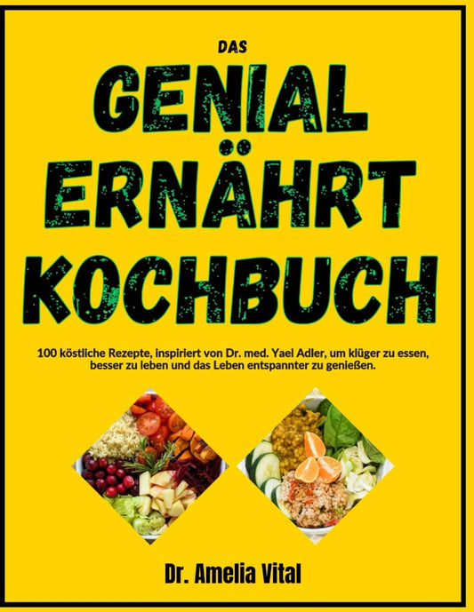 Das Genial Ernährt Kochbuch: 100 köstliche Rezepte, inspiriert von Dr. med. Yael Adler, um klüger zu essen, besser zu leben und das Leben entspannter zu genießen. (German Edition) - 6177