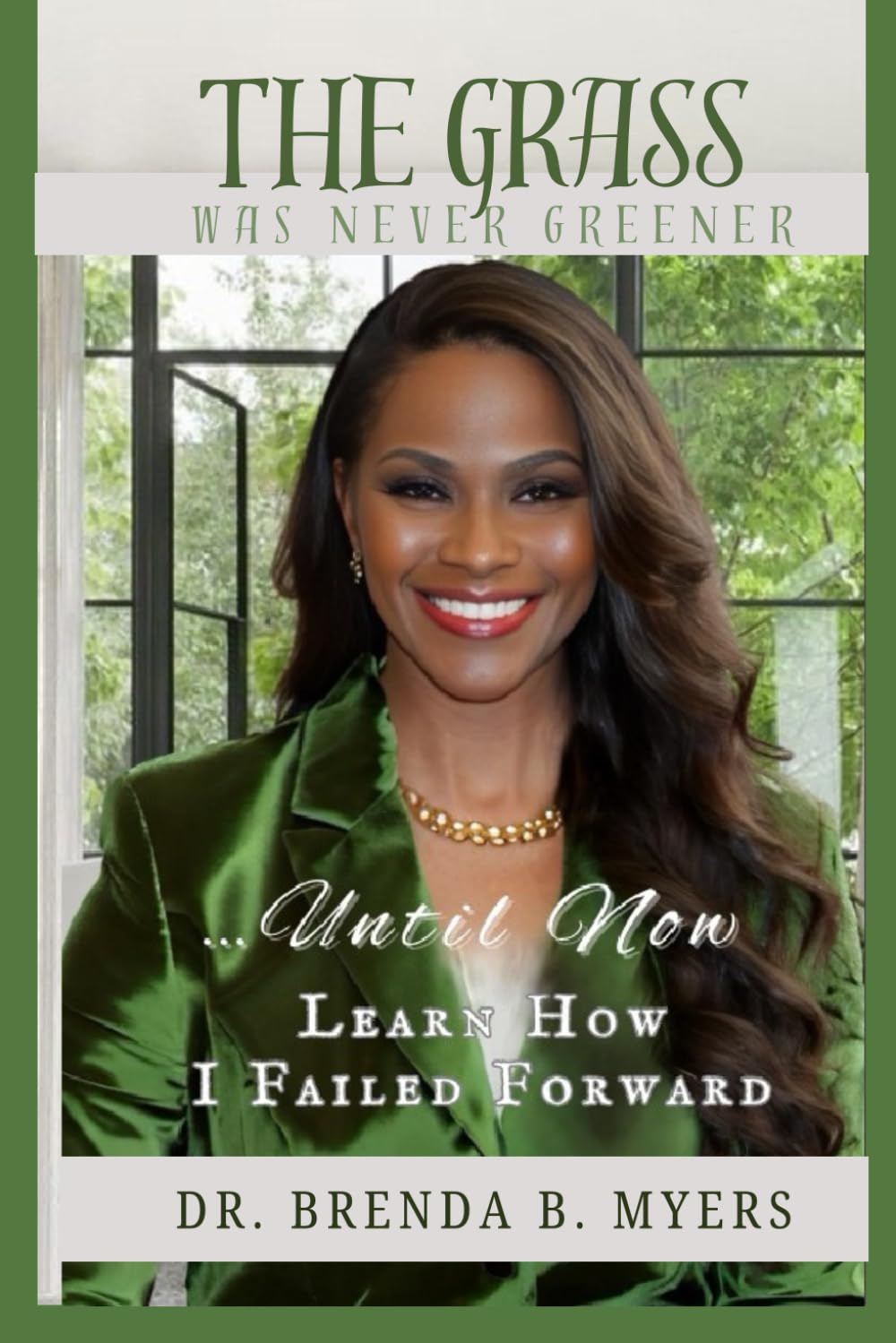 The Grass Was Never Greener ...Until Now: Learn How I Failed Forward