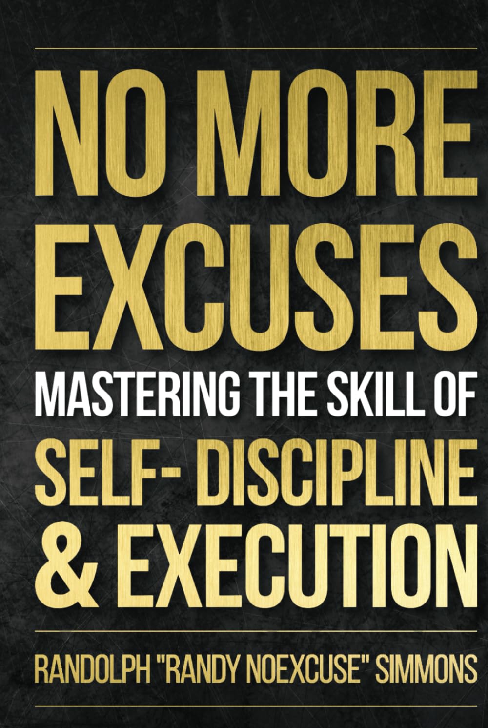 No More Excuses: Mastering the Skills of Self-Discipline & Execution