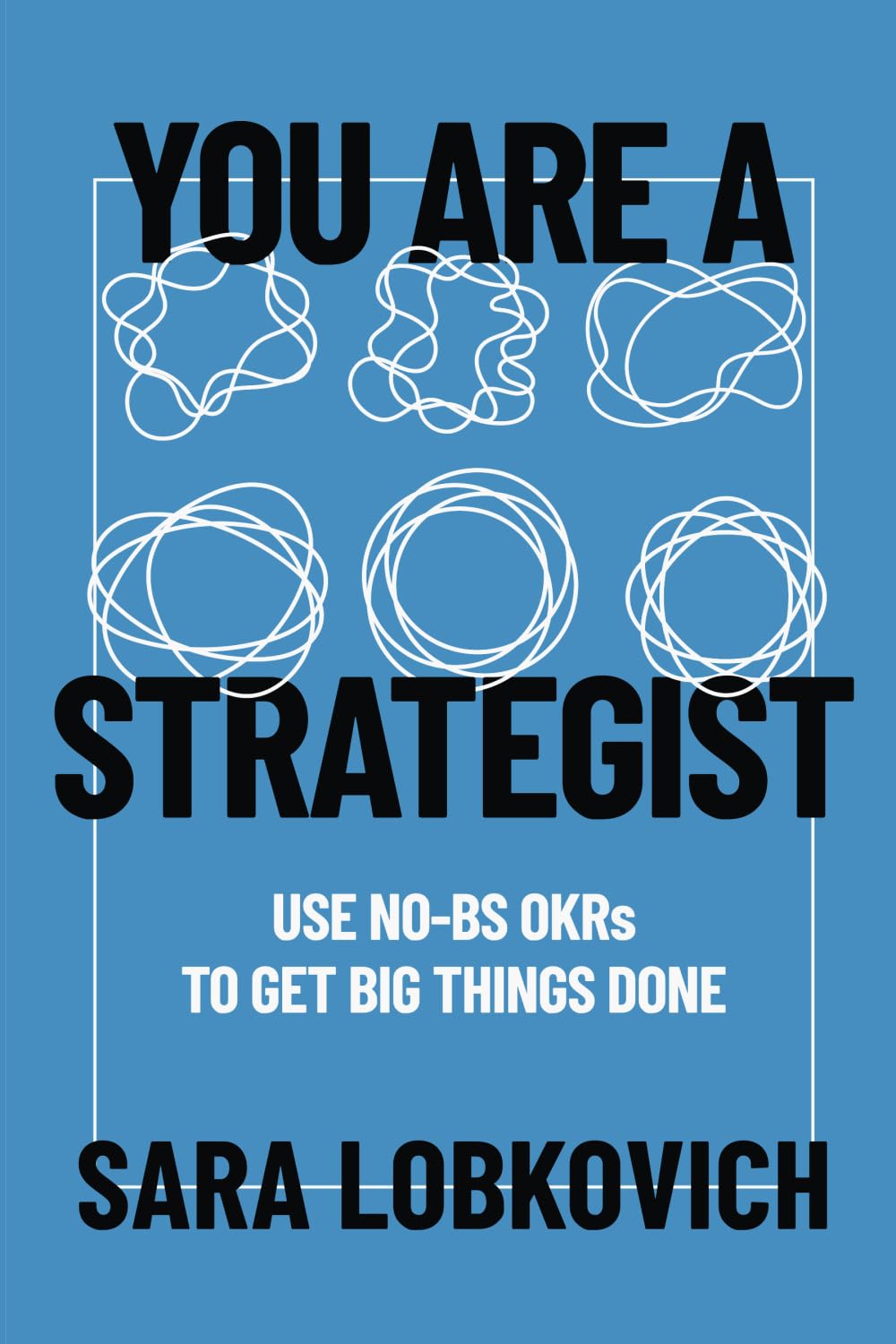 You Are a Strategist: Use No-BS OKRs to Get Big Things Done