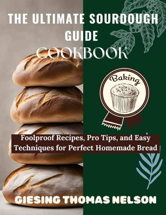 THE ULTIMATE SOURDOUGH GUIDE COOKBOOK: Foolproof Recipes, Pro Tips, and Easy Techniques for Perfect Homemade Bread. - 1590
