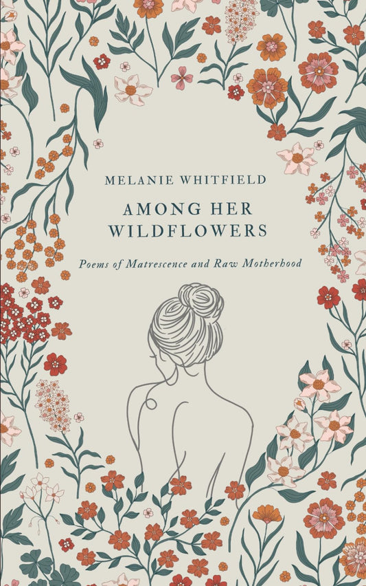 Among Her Wildflowers: Poems of Matrescence and Raw Motherhood - 6585