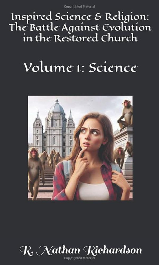 Inspired Science & Religion: The Battle Against Evolution in the Restored Church: Volume 1: Science - 7854